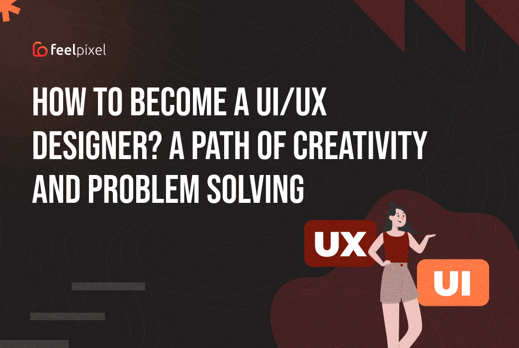 Feelpixel-How to become a UI UX Designer path to creativity-Blog